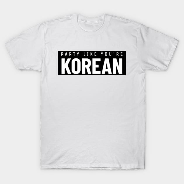 Party Like You're Korean T-Shirt by The Korean Rage